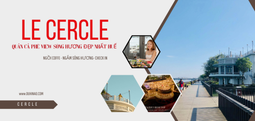 Le Cercle quán cà phê view sông Hương đỉnh nhất Huế